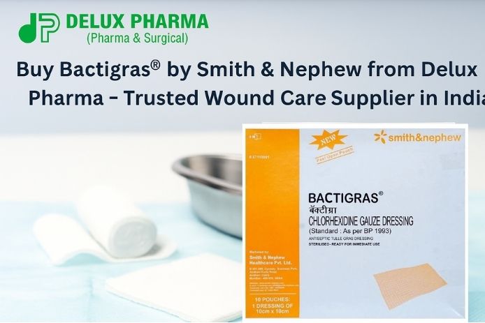 Bactigras Dressing Dealers –Premium Quality at Delux Pharma 2025